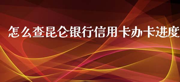 怎么查昆仑银行信用卡办卡进度_https://wap.jnbaishite.cn_全球财富_第1张