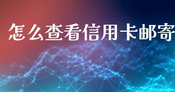 怎么查看信用卡邮寄_https://wap.jnbaishite.cn_期货资讯_第1张