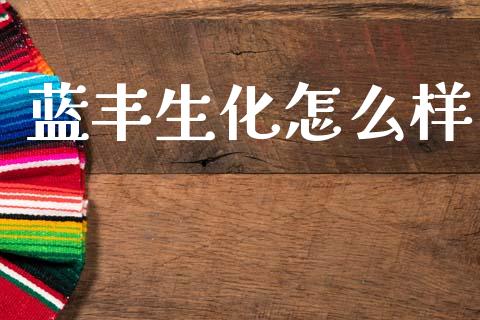 蓝丰生化怎么样_https://wap.jnbaishite.cn_金融资讯_第1张