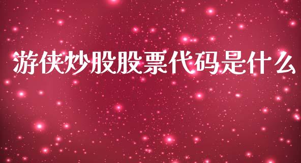 游侠炒股股票代码是什么_https://wap.jnbaishite.cn_期货资讯_第1张