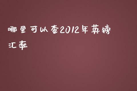 哪里可以查2012年英镑汇率_https://wap.jnbaishite.cn_期货资讯_第1张