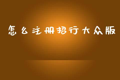 怎么注册招行大众版_https://wap.jnbaishite.cn_全球财富_第1张