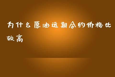 为什么原油远期合约价格比较高_https://wap.jnbaishite.cn_金融资讯_第1张