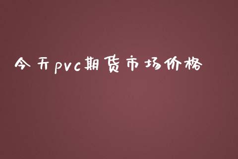 今天pvc期货市场价格_https://wap.jnbaishite.cn_期货资讯_第1张