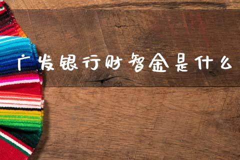 广发银行财智金是什么_https://wap.jnbaishite.cn_金融资讯_第1张