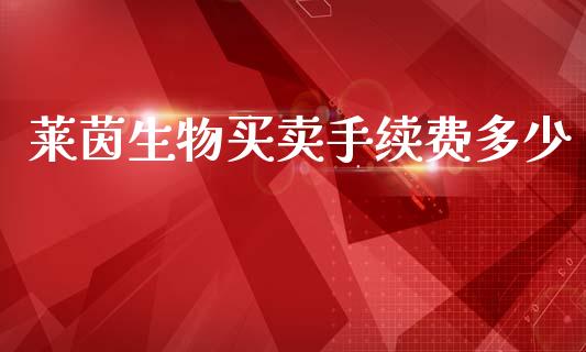 莱茵生物买卖手续费多少_https://wap.jnbaishite.cn_全球财富_第1张