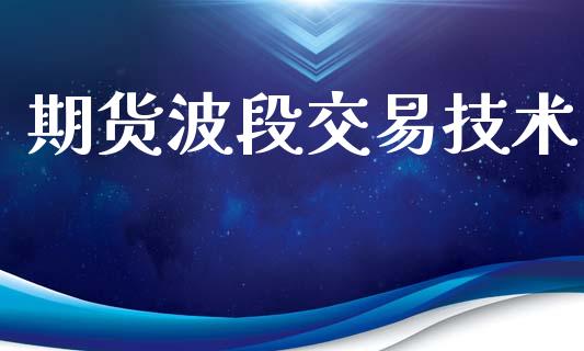 期货波段交易技术_https://wap.jnbaishite.cn_期货资讯_第1张