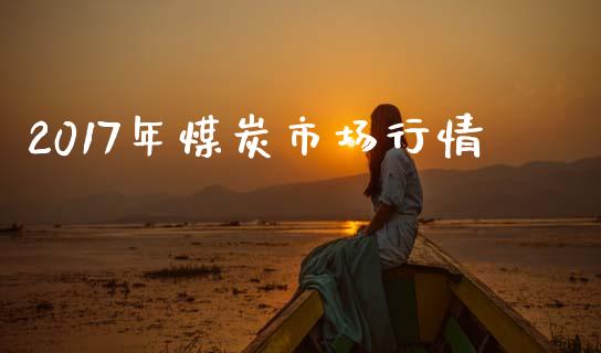 2017年煤炭市场行情_https://wap.jnbaishite.cn_期货资讯_第1张