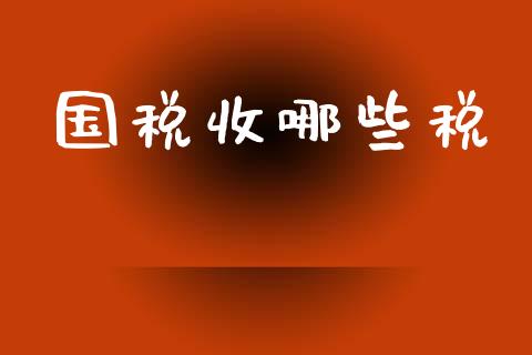 国税收哪些税_https://wap.jnbaishite.cn_金融资讯_第1张