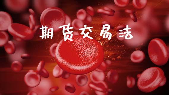 期货交易法_https://wap.jnbaishite.cn_期货资讯_第1张