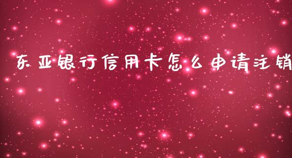 东亚银行信用卡怎么申请注销_https://wap.jnbaishite.cn_理财投资_第1张