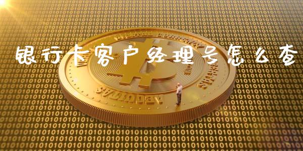 银行卡客户经理号怎么查_https://wap.jnbaishite.cn_理财投资_第1张