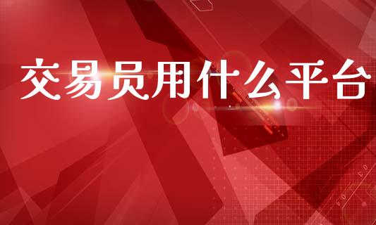交易员用什么平台_https://wap.jnbaishite.cn_金融资讯_第1张