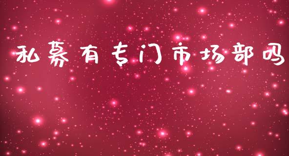 私募有专门市场部吗_https://wap.jnbaishite.cn_全球财富_第1张