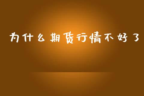 为什么期货行情不好了_https://wap.jnbaishite.cn_金融资讯_第1张