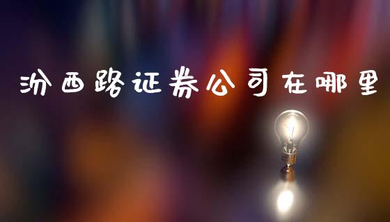 汾西路证券公司在哪里_https://wap.jnbaishite.cn_全球财富_第1张