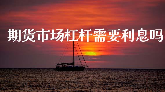 期货市场杠杆需要利息吗_https://wap.jnbaishite.cn_金融资讯_第1张