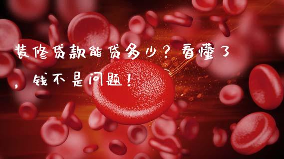 装修贷款能贷多少？看懂了，钱不是问题！_https://wap.jnbaishite.cn_期货资讯_第1张