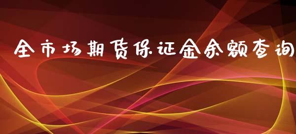 全市场期货保证金余额查询_https://wap.jnbaishite.cn_全球财富_第1张