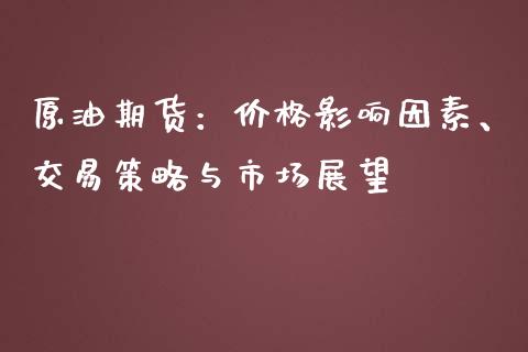 原油期货：价格影响因素、交易策略与市场展望_https://wap.jnbaishite.cn_理财投资_第1张