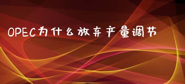 OPEC为什么放弃产量调节_https://wap.jnbaishite.cn_金融资讯_第1张