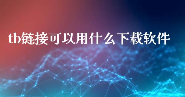 tb链接可以用什么下载软件_https://wap.jnbaishite.cn_期货资讯_第1张