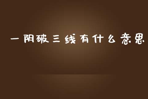 一阴破三线有什么意思_https://wap.jnbaishite.cn_期货资讯_第1张