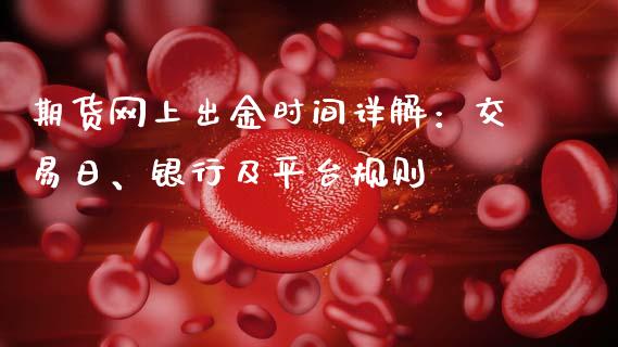期货网上出金时间详解：交易日、银行及平台规则_https://wap.jnbaishite.cn_全球财富_第1张