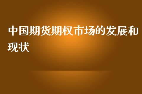 中国期货期权市场的发展和现状_https://wap.jnbaishite.cn_理财投资_第1张