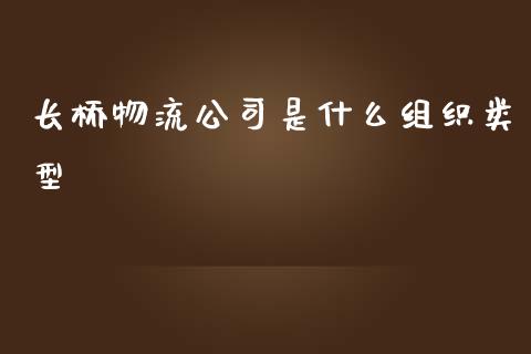 长桥物流公司是什么组织类型_https://wap.jnbaishite.cn_期货资讯_第1张