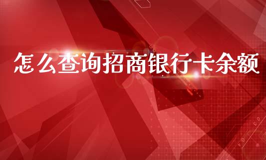 怎么查询招商银行卡余额_https://wap.jnbaishite.cn_期货资讯_第1张