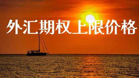 外汇期权上限价格_https://wap.jnbaishite.cn_金融资讯_第1张