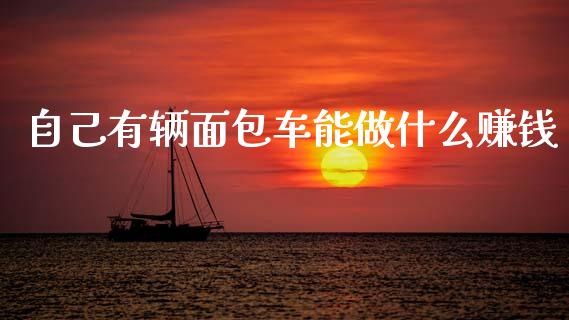 自己有辆面包车能做什么赚钱_https://wap.jnbaishite.cn_全球财富_第1张