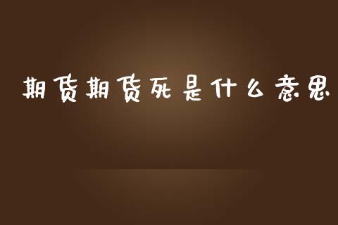 期货期货死是什么意思_https://wap.jnbaishite.cn_理财投资_第1张
