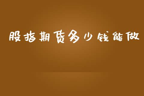 股指期货多少钱能做_https://wap.jnbaishite.cn_金融资讯_第1张