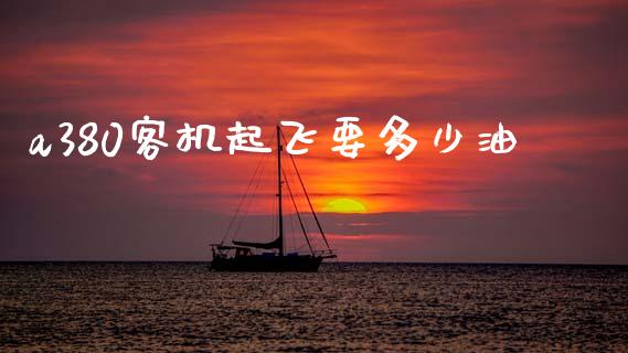 a380客机起飞要多少油_https://wap.jnbaishite.cn_期货资讯_第1张
