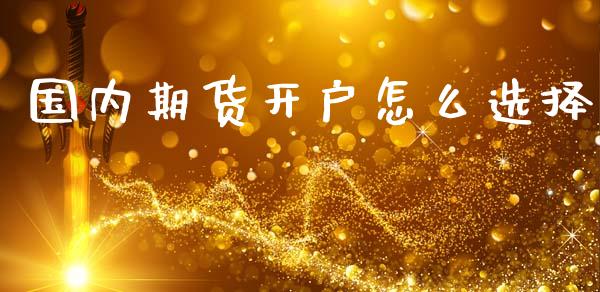 国内期货开户怎么选择_https://wap.jnbaishite.cn_期货资讯_第1张