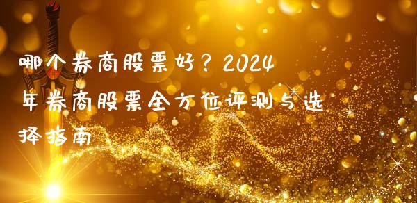 哪个券商股票好？2024年券商股票全方位评测与选择指南_https://wap.jnbaishite.cn_理财投资_第1张