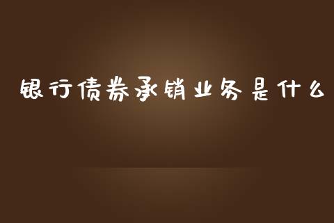 银行债券承销业务是什么_https://wap.jnbaishite.cn_期货资讯_第1张