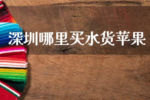 深圳哪里买水货苹果_https://wap.jnbaishite.cn_金融资讯_第1张