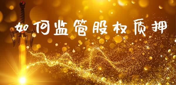 如何监管股权质押_https://wap.jnbaishite.cn_全球财富_第1张