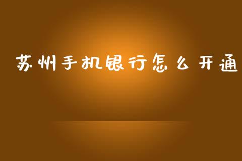 苏州手机银行怎么开通_https://wap.jnbaishite.cn_期货资讯_第1张