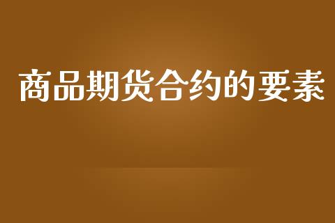 商品期货合约的要素_https://wap.jnbaishite.cn_金融资讯_第1张