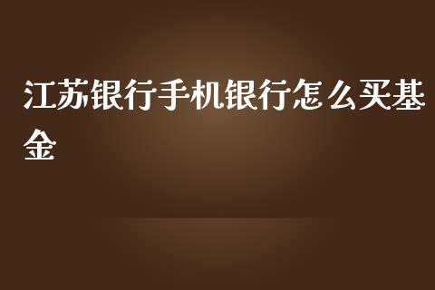 江苏银行手机银行怎么买基金_https://wap.jnbaishite.cn_理财投资_第1张