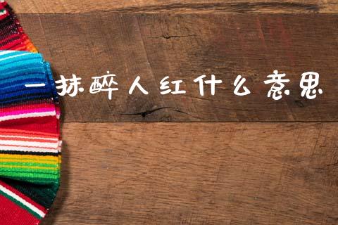 一抹醉人红什么意思_https://wap.jnbaishite.cn_期货资讯_第1张