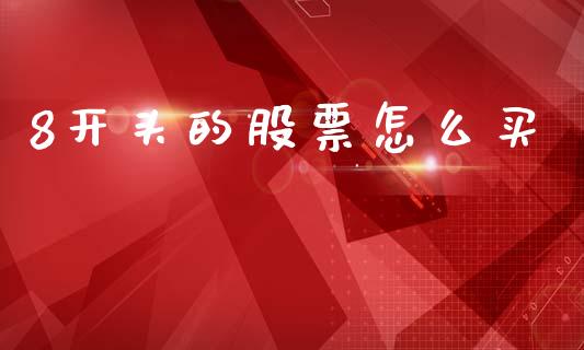 8开头的股票怎么买_https://wap.jnbaishite.cn_理财投资_第1张