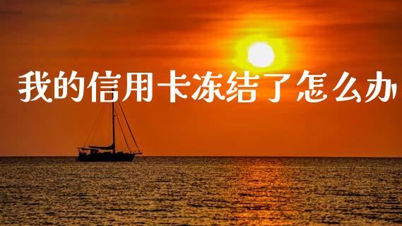 我的信用卡冻结了怎么办_https://wap.jnbaishite.cn_期货资讯_第1张