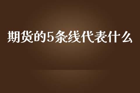 期货的5条线代表什么_https://wap.jnbaishite.cn_金融资讯_第1张
