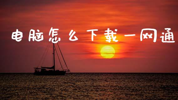 电脑怎么下载一网通_https://wap.jnbaishite.cn_理财投资_第1张