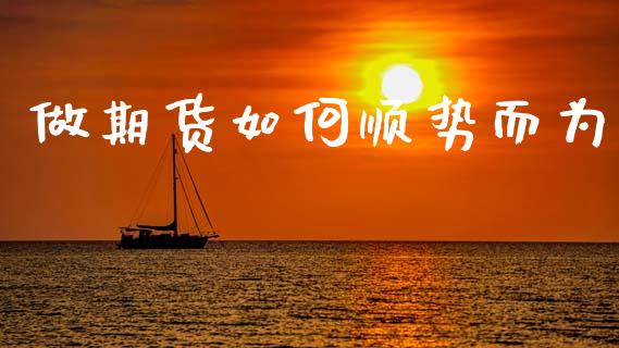 做期货如何顺势而为_https://wap.jnbaishite.cn_理财投资_第1张
